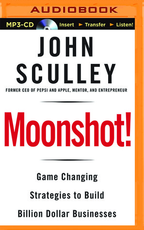 Moonshot!: Game-Changing Strategies to Build Billion-Dollar Businesses by John Sculley, Stephen Bowlby