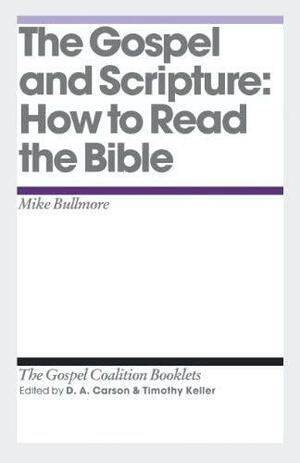 The Gospel and Scripture: How to Read the Bible by Mike Bullmore