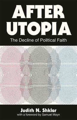 After Utopia: The Decline of Political Faith by Judith N. Shklar