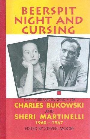 Beerspit Night and Cursing: The Correspondence of Charles Bukowski & Sheri Martinelli 1960-1967 by Charles Bukowski, Charles Bukowski, Steven Moore, Sheri Martinelli