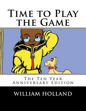 Time to Play the Game: The Ten Year Anniversary Edition by William K. Holland