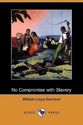 No Compromise with Slavery (Dodo Press) by William Lloyd Garrison