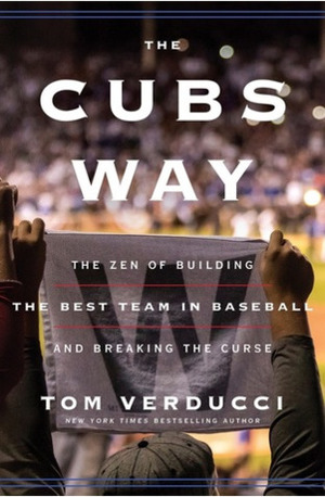The Cubs Way: The Zen of Building the Best Team in Baseball and Breaking the Curse by Tom Verducci