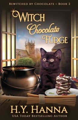 Witch Chocolate Fudge: Bewitched By Chocolate Mysteries - Book 2 by H. y. Hanna