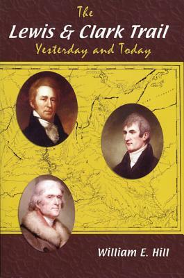 The Lewis and Clark Trail: Yesterday and Today by Dale Smith, William E. Hill