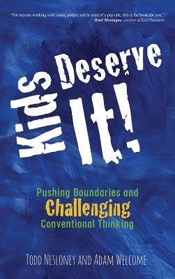 Kids Deserve It! Pushing Boundaries and Challenging Conventional Thinking by Adam Welcome, Todd Nesloney