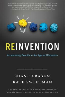 Reinvention: Accelerating Results in the Age of Disruption by Kate Sweetman, Shane Cragun