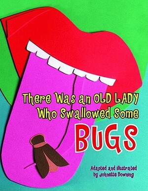 There Was an Old Lady Who Swallowed Some Bugs by Johnette Downing
