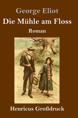 Die Mühle am Floss (Großdruck) by George Eliot