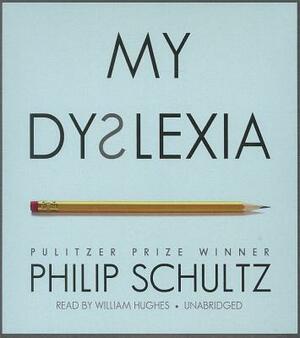 My Dyslexia by Philip Schultz