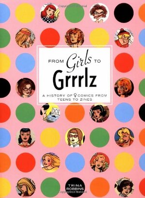 From Girls to Grrrlz: A History of Female Comics from Teens to Zines by Trina Robbins