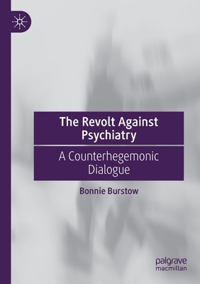 The Revolt Against Psychiatry: A Counterhegemonic Dialogue by Bonnie Burstow