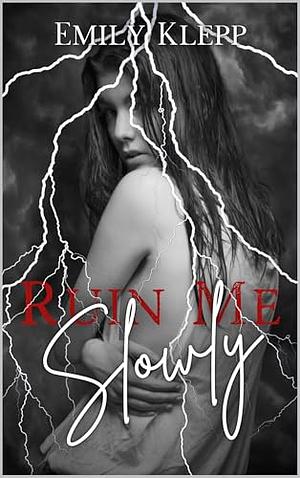 Ruin Me Slowly by Emily Klepp