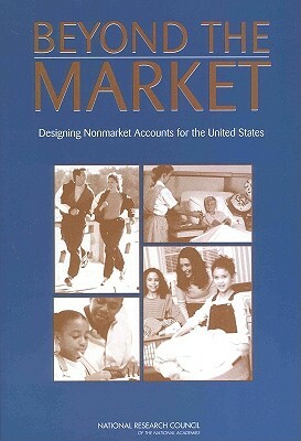 Beyond the Market: Designing Nonmarket Accounts for the United States by Committee on National Statistics, Division of Behavioral and Social Scienc, National Research Council