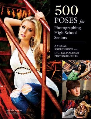 500 Poses for Photographing High School Seniors: A Visual Sourcebook for Digital Portrait Photographers by Michelle Perkins