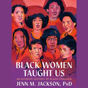 Black Women Taught Us: An Intimate History of Black Feminism by Jenn M. Jackson