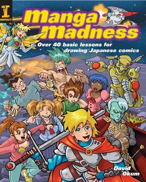 Manga Madness: Over 40 Basic Lessons for Drawing Japanese Comics by David Okum