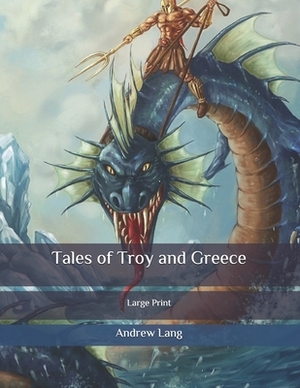 Tales of Troy and Greece: Large Print by Andrew Lang