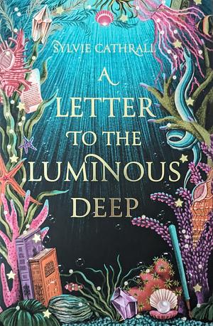 A Letter to the Luminous Deep by Sylvie Cathrall