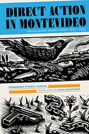 Direct Action in Montevideo: Uruguayan Anarchism, 1927–1937 by Luigi Celentano, Fernando O'Neill Cuesta