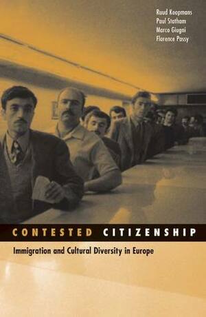 Contested Citizenship: Immigration and Cultural Diversity in Europe by Paul Statham, Marco Giugni, Florence Passy, Ruud Koopmans