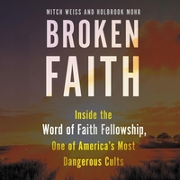 Broken Faith: Inside the Word of Faith Fellowship, One of America's Most Dangerous Cults by Holbrook Mohr, Mitch Weiss