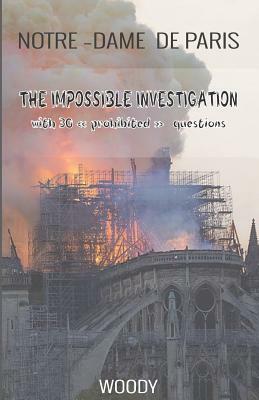 Notre Dame de Paris: THE IMPOSSIBLE INVESTIGATION with 30 prohibited questions by Woody