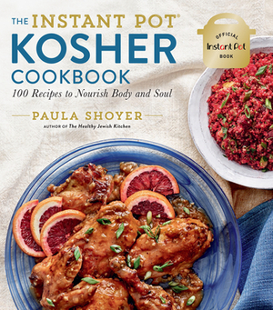 The Instant Pot(r) Kosher Cookbook: 100 Recipes to Nourish Body and Soul by Paula Shoyer