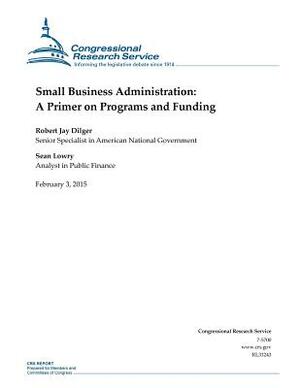 Small Business Administration: A Primer on Programs and Funding by Congressional Research Service