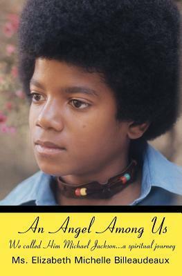 An Angel Among Us: We Called Him Michael Jackson... A Spiritual Journey by Elizabeth Michelle Billeaudeaux, Henry Diltz