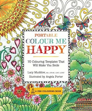 Portable Colour Me Happy: 70 Colouring Templates That Will Make You Smile by Lacy Mucklow, Angela Porter