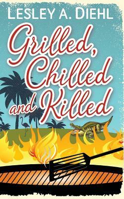 Grilled, Chilled and Killed: Book 2 in the Big Lake Murder Mysteries by Lesley A. Diehl