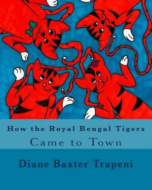 How the Royal Bengal Tigers Came toTown by Kenneth Stone Sr, Diane Baxter Trapeni