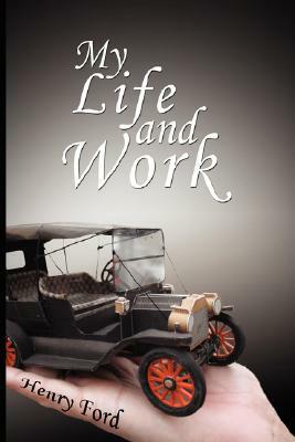 My Life and Work: An Autobiography of Henry Ford by Henry Ford