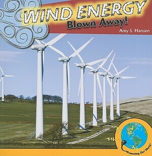 Wind Energy: Blown Away! by Amy S. Hansen