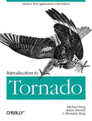 Introduction to Tornado: Modern Web Applications with Python by Allison Parrish, Brendan Berg, Michael Dory