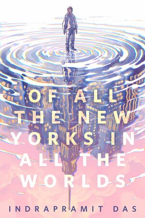 Of All the New Yorks in All the Worlds by Indrapramit Das