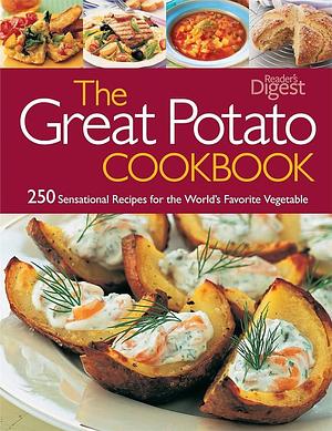 The Great Potato Cookbook: 250 Sensational Recipes for the World's Favorite Vegetable by Editors of Reader's Digest