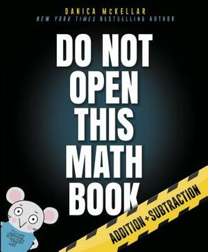 Do Not Open This Math Book: Addition + Subtraction by Danica McKellar