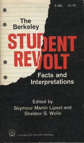 The Berkeley Student Revolt: Facts and Interpretations by Richard Abrams, Martin Malia, Seymour Martin Lipset, Herbert McClosky, John H. Schaar, Spartacist, Edward Strong, Clark Kerr, Jacobus tenBroek, Sidney Hook, Bradford Cleaveland, Norman Jacobson, Robert H. Somers, Nathan Glazer, David W. Louisell, Jack Weinberg, Paul Seabury, Paul Goodman, Sam Kaplan, Philip Selznick, Progressive Labor Movement, Sheldon S. Wolin, A.H. Raskin, Richard Fallenbaum, Marshall Windmiller, Gene Marine, Warren O. Hagstrom, Tocsin, Free Speech Movement, Mervin D. Field, Glen Lyonns, Hanan C. Selvin, Robert Elliot Fitch, Albert Lepawsky, Harold Taylor, Martin Meyerson, Hal Draper, Daniel I. Arnon, William Petersen, Henry F. May, Henry Nash Smith, Mario Savio, Max Heirich, Henry P. Stapp