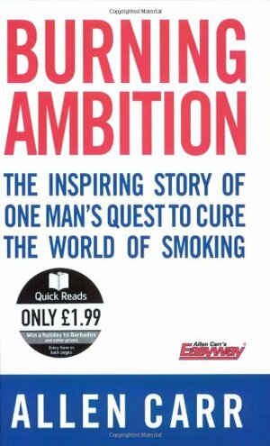 Burning Ambition: The Inspiring Story Of One Man's Quest To Cure The World Of Smoking by Allen Carr