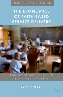 The Economics of Faith-Based Service Delivery: Education and Health in Sub-Saharan Africa by Kathryn Lomas, Quentin Wodon