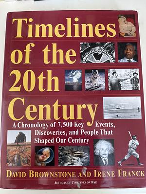 Timelines of the 20th Century: A Chronology of 7,500 Key Events, Discoveries, and People that Shaped Our Century by David M. Brownstone, Irene M. Franck