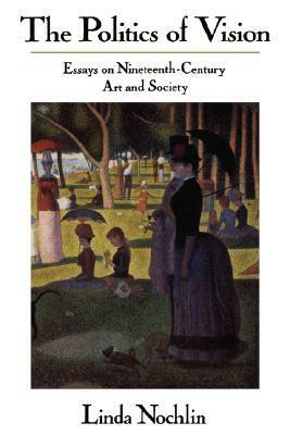 The Politics of Vision: Essays on Nineteenth-century Art and Society by Linda Nochlin