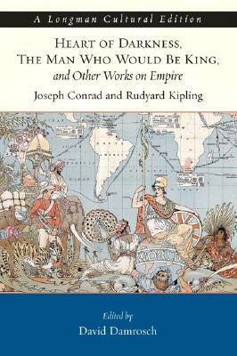 Heart of Darkness, the Man Who Would Be King, and Other Works on Empire by David Damrosch, Joseph Conrad, Rudyard Kipling