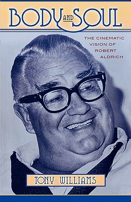 Body and Soul: The Cinematic Vision of Robert Aldrich by Tony J. Williams