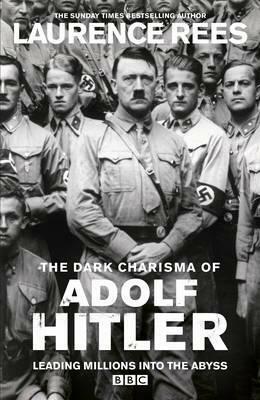 The Dark Charisma of Adolf Hitler by Laurence Rees