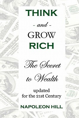 Think And Grow Rich: The Secret To Wealth Updated For The 21St Century by Napoleon Hill