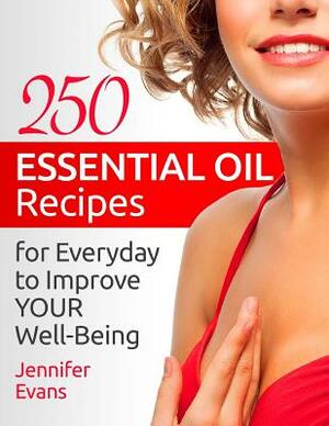 250 Essential Oil Recipes for Everyday to Improve Your Well-Being by Jennifer Evans