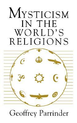 Mysticism in the World Religions by Geoffrey Parrinder, E. G. Parrinder